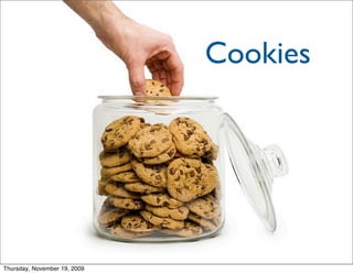 Cookies




                          Photo credit: http://ﬂickr.com/photos/71217725@N00/



Thursday, November 19, 2009
 