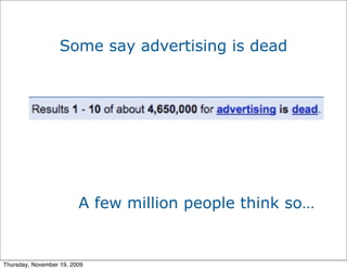 Some say advertising is dead




                         A few million people think so…


Thursday, November 19, 2009
 