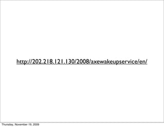http://202.218.121.130/2008/axewakeupservice/en/




Thursday, November 19, 2009
 