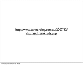 http://www.bannerblog.com.au/2007/12/
                            sixt_ascii_text_ads.php




Thursday, November 19, 2009
 
