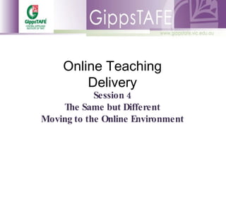 Online Teaching Delivery Session 4 The Same but Different Moving to the Online Environment 