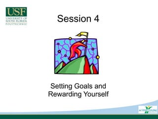 Session 4 Setting Goals andRewarding Yourself 