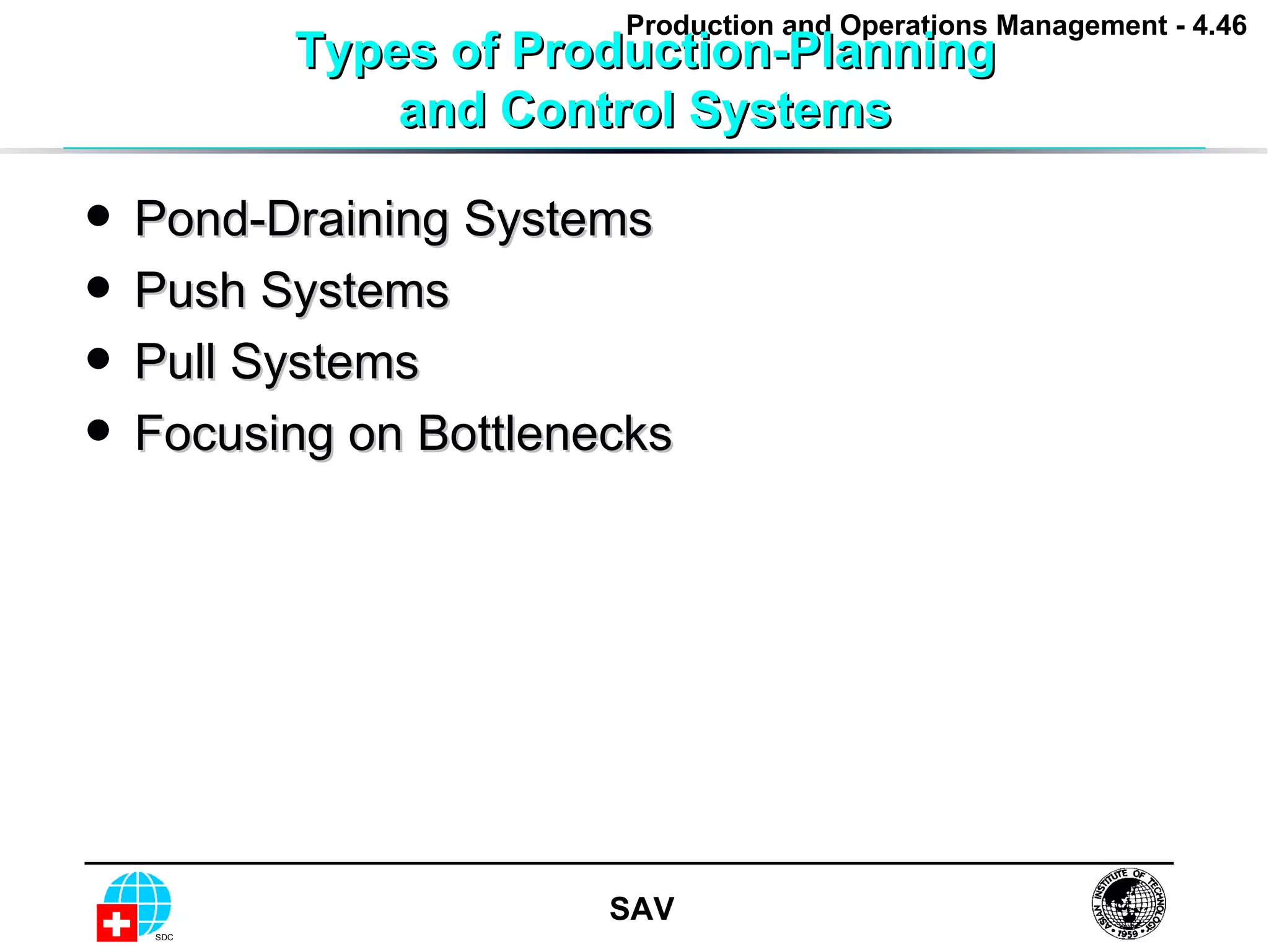 Types of Production-Planning and Control Systems Pond-Draining Systems Push Systems Pull Systems Focusing on Bottlenecks 