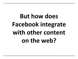 But how does Facebook integrate with other content on the web? 