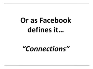 Or as Facebook defines it… “ Connections” 