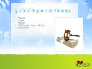 5. Child Support & Alimony
•   Amount
•   Budget
•   Alimony
•   Child Support Payment Center
•   Modification
 