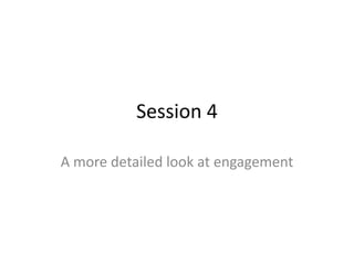 Session 4

A more detailed look at engagement
 