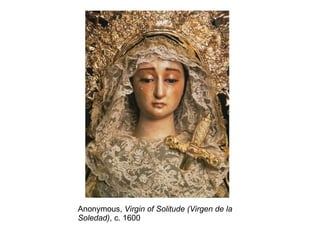 Anonymous,  Virgin of Solitude (Virgen de la Soledad) , c. 1600 