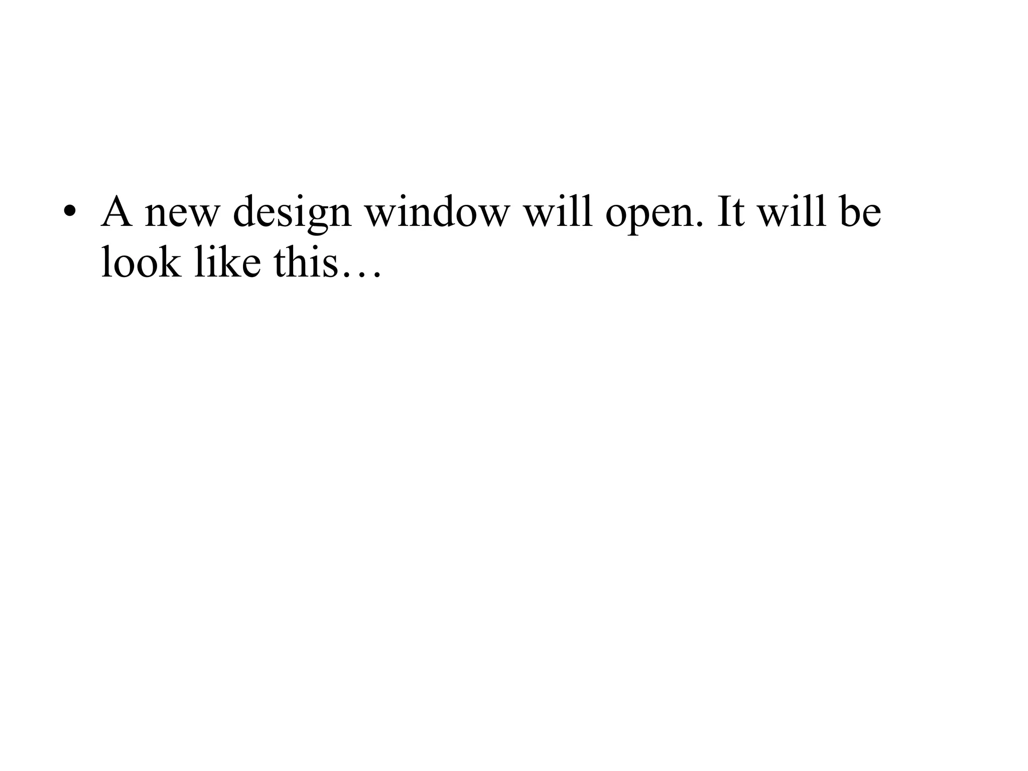 • A new design window will open. It will be look like this… 
