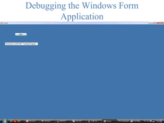 Debugging the Windows Form
Application
 