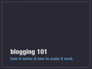 blogging 101
how it works & how to make it work

 