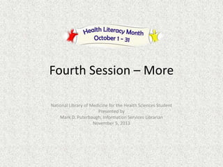 Session Four – It’s Not Just 
PubMed 
National Library of Medicine for the Health Sciences Student 
Presented by 
Mark D. Puterbaugh, Information Services Librarian 
Eastern University Libraries 
St. Davids, PA 19087 
 
