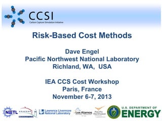 Risk-Based Cost Methods
Dave Engel
Pacific Northwest National Laboratory
Richland, WA, USA
IEA CCS Cost Workshop
Paris, France
November 6-7, 2013

 