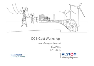 CCS Cost Workshop
Jean-François Léandri
IEA Paris
6-7/11/2013

 