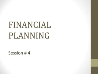 FINANCIAL
PLANNING
Session # 4
 