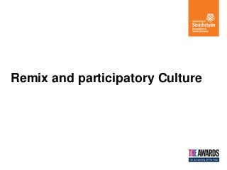 Remix and participatory Culture
 