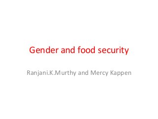 Gender and food security 
Ranjani.K.Murthy and Mercy Kappen 
 