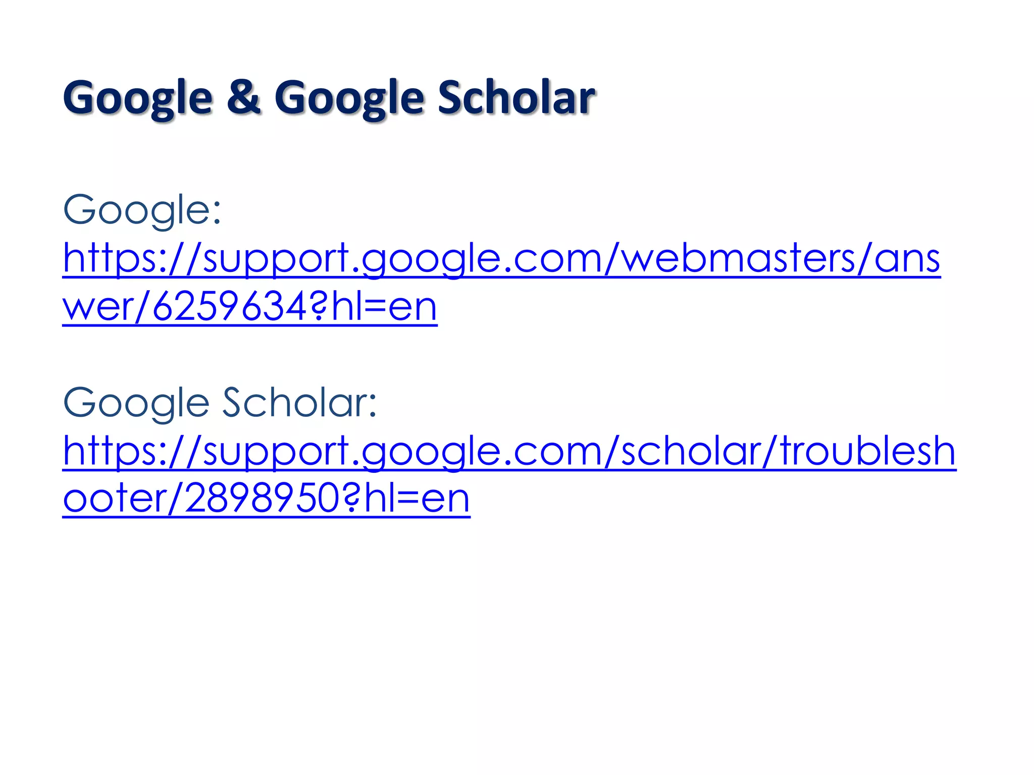 Google & Google Scholar
Google:
https://support.google.com/webmasters/ans
wer/6259634?hl=en
Google Scholar:
https://support.google.com/scholar/troublesh
ooter/2898950?hl=en
 