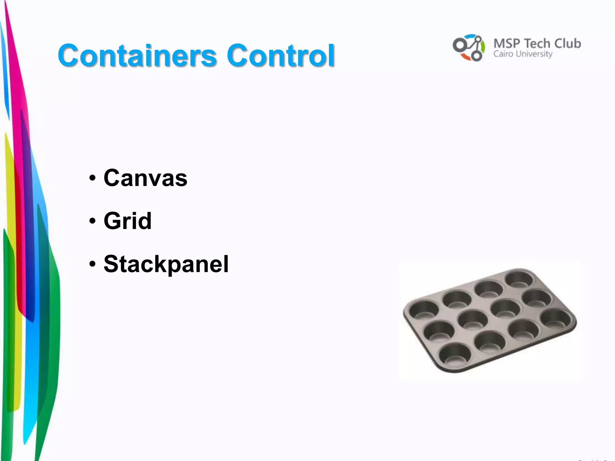 • Canvas
• Grid
• Stackpanel
Containers Control
 