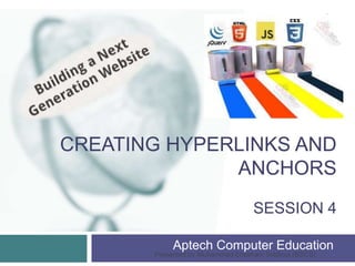 CREATING HYPERLINKS AND
ANCHORS
SESSION 4
Aptech Computer Education
Presented by Muhammad Ehtisham Siddiqui (BSCS)
1
 