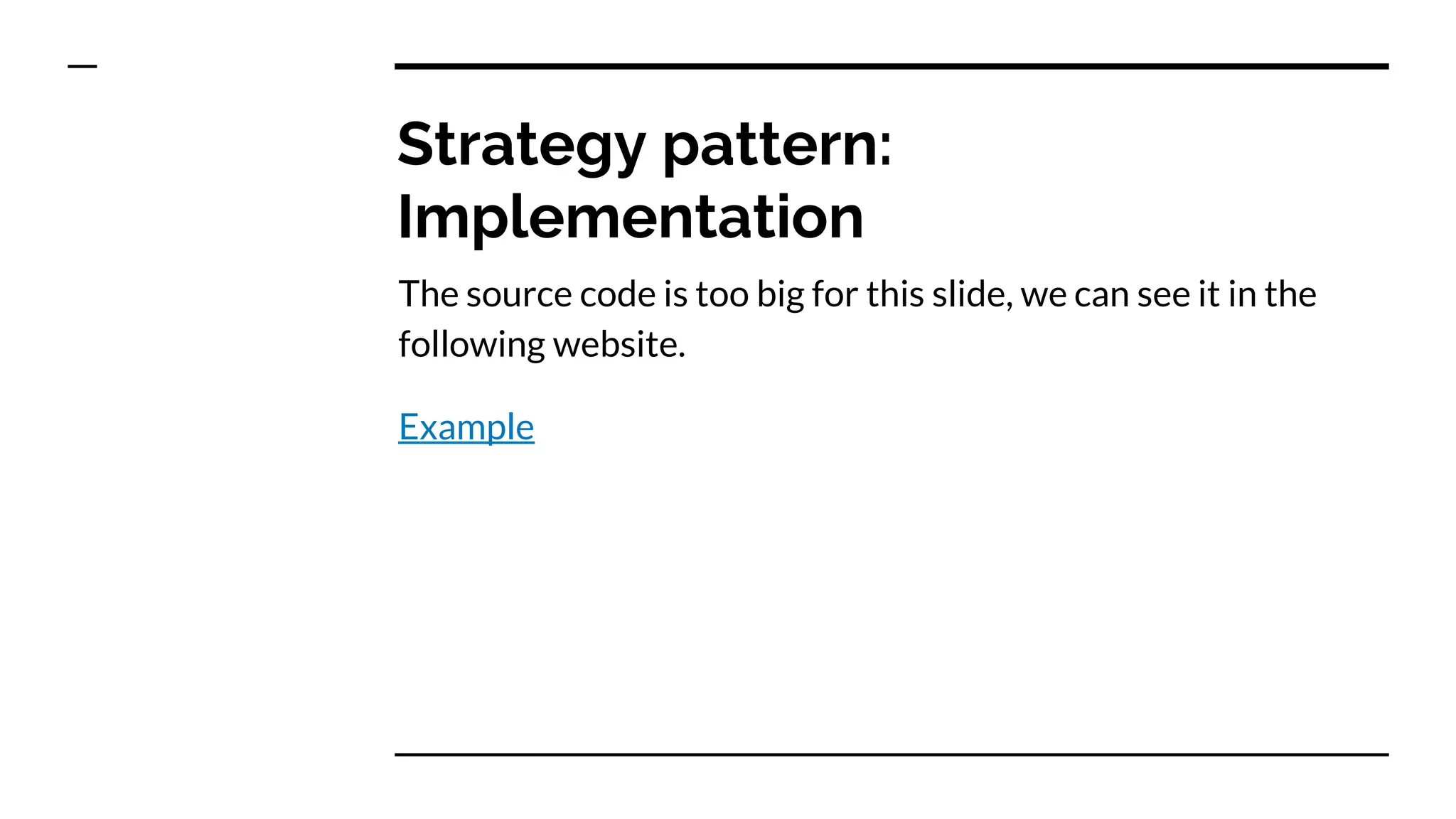Strategy pattern:
Implementation
The source code is too big for this slide, we can see it in the
following website.
Example
 