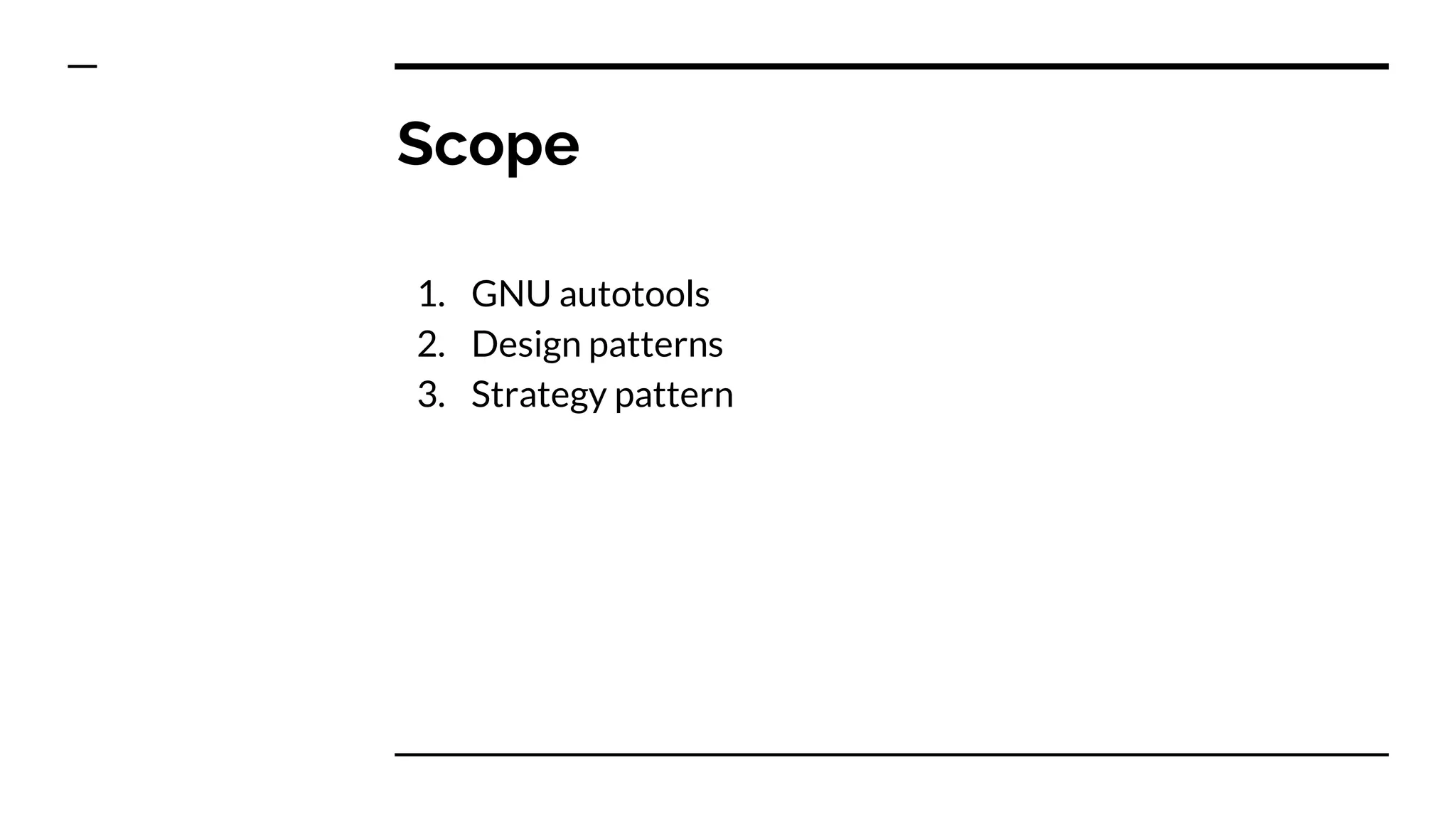 Scope
1. GNU autotools
2. Design patterns
3. Strategy pattern
 