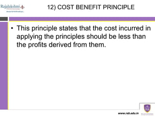 www.rsb.edu.in
12) COST BENEFIT PRINCIPLE
• This principle states that the cost incurred in
applying the principles should...