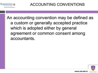 www.rsb.edu.in
ACCOUNTING CONVENTIONS
An accounting convention may be defined as
a custom or generally accepted practice
w...