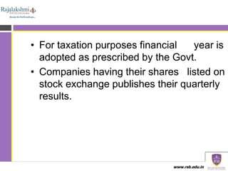 www.rsb.edu.in
• For taxation purposes financial year is
adopted as prescribed by the Govt.
• Companies having their share...