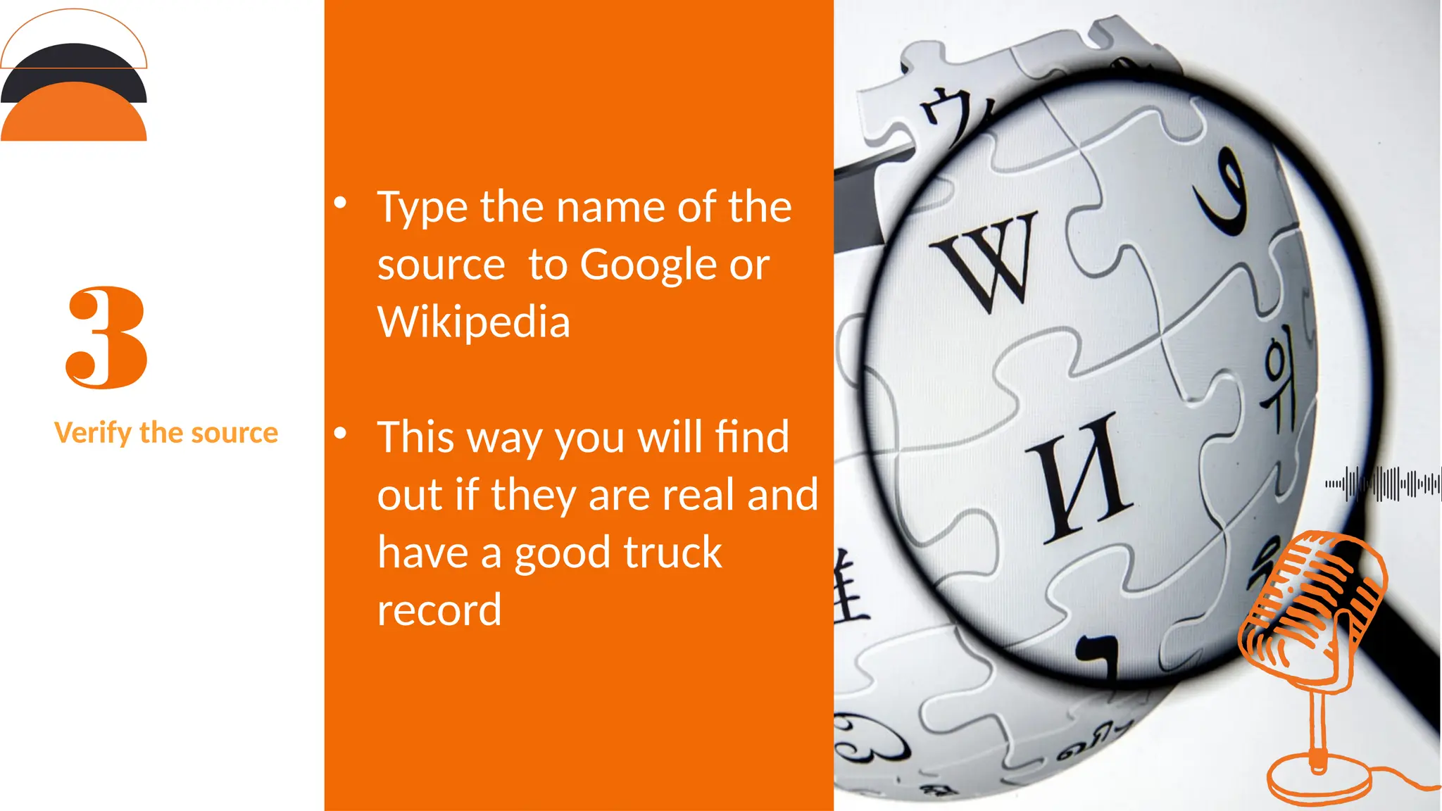 Verify the source
• Type the name of the
source to Google or
Wikipedia
• This way you will find
out if they are real and
have a good truck
record
 