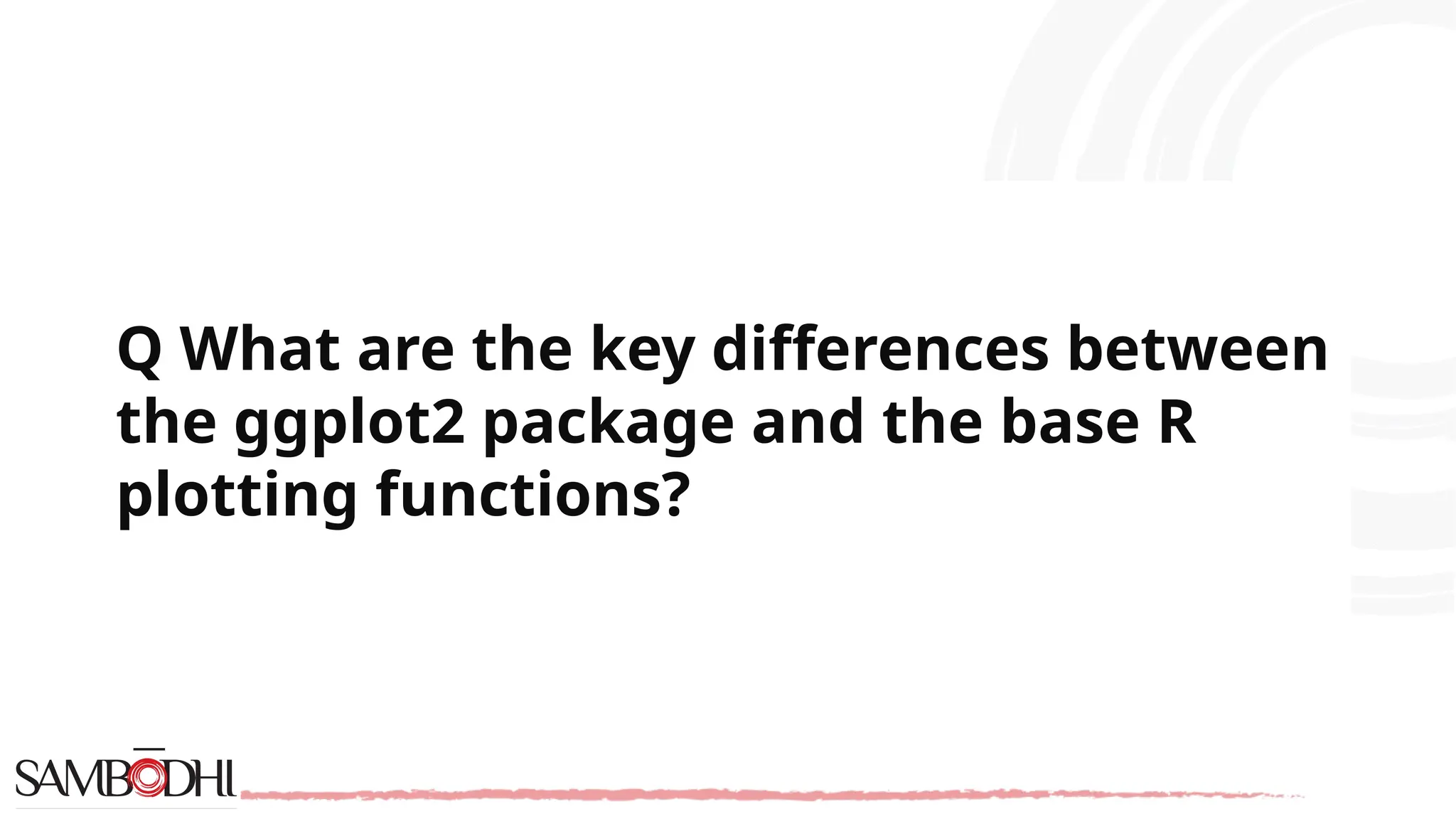 Q What are the key differences between the ggplot2 package and the base R plotting functions? 