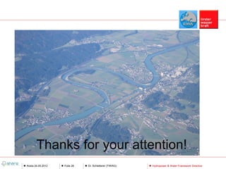 Thanks for your attention!
Aosta 24.05.2012   Folie 26   Dr. Schletterer (TIWAG)   Hydropower & Water Framework Directive
 