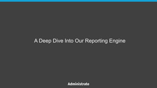 A Deep Dive Into Our Reporting Engine
 