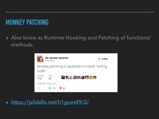 MONKEY PATCHING
▸ Also know as Runtime Hooking and Patching of functions/
methods.
▸ https://jsﬁddle.net/h1gves49/2/
 