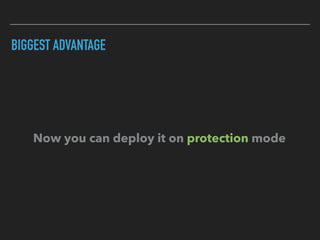 BIGGEST ADVANTAGE
Now you can deploy it on protection mode
 