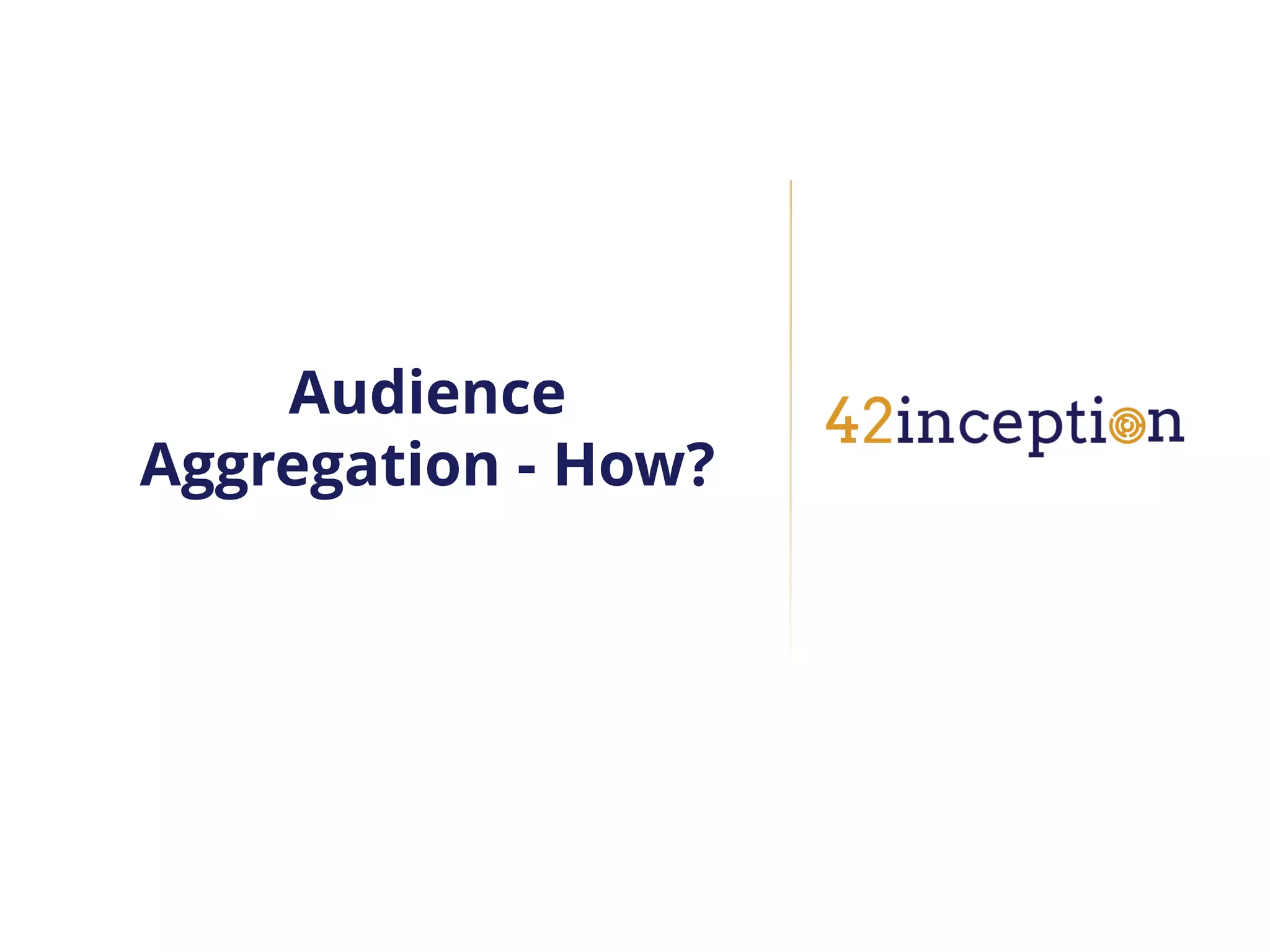 Audience
Aggregation - How?
 
