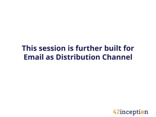 This session is further built for
Email as Distribution Channel
 