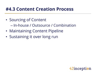 #4.3 Content Creation Process

• Sourcing of Content
  – In-house / Outsource / Combination
• Maintaining Content Pipeline...