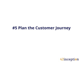#5 Plan the Customer Journey
 
