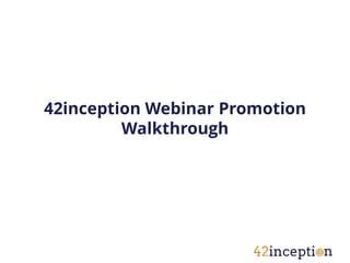 42inception Webinar Promotion
         Walkthrough
 