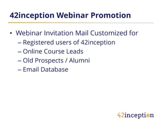 42inception Webinar Promotion

• Webinar Invitation Mail Customized for
  – Registered users of 42inception
  – Online Cou...