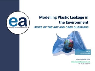 Modelling Plastic Leakage in
the Environment
STATE OF THE ART AND OPEN QUESTIONS
OECD
23/06/2020_v1
Julien Boucher, Phd
Julien.boucher@shaping-ea.com
+41 76 (0) 532 57 27
 