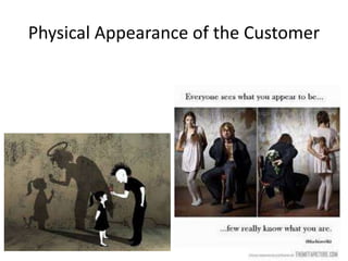 Physical Appearance of the Customer
 