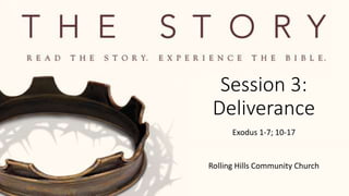 Session 3:
Deliverance
Exodus 1-7; 10-17
Rolling Hills Community Church
 