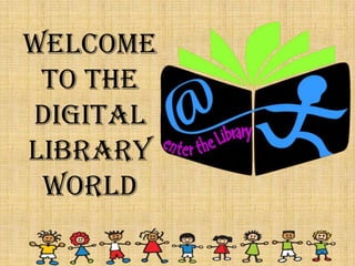 WELCOME TO THE DIGITAL LIBRARY WORLD 