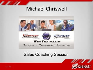 Michael Chriswell
6:11 PM 1
Sales Coaching Session
 