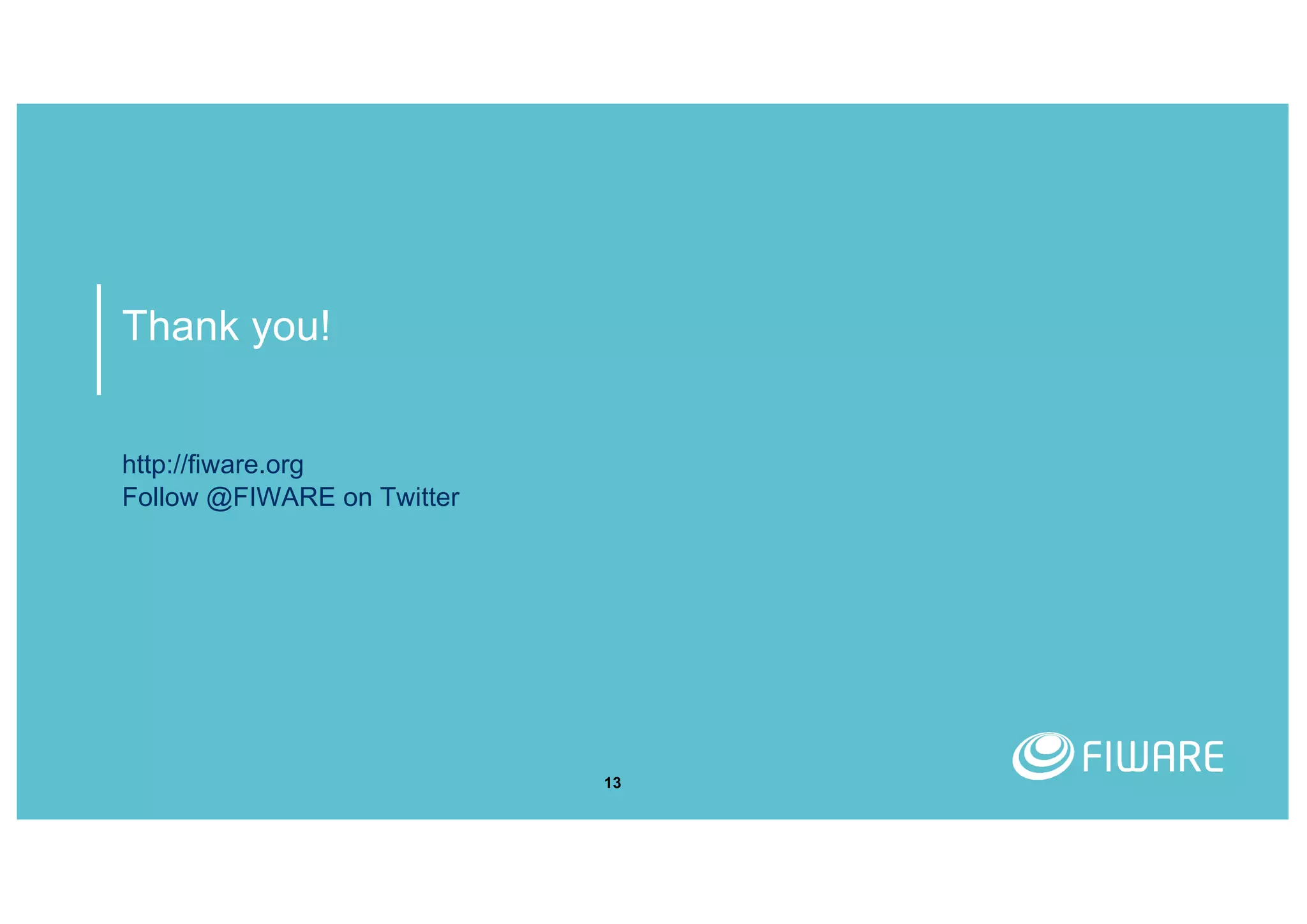 Thank you!
http://fiware.org
Follow @FIWARE on Twitter
13
 
