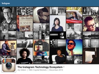 The Instagram Technology Ecosystem
Aly Gillani | RBC Capital Markets | December 2014
 