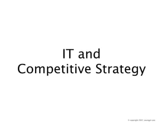 IT and
Competitive Strategy


                 © copyright 2007, youngjin yoo
 