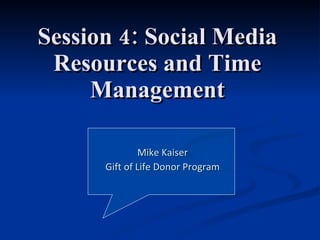Session 4: Social Media Resources and Time Management Mike Kaiser Gift of Life Donor Program 